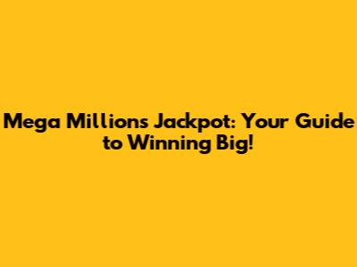 Mega Millions Jackpot: Your Guide to Winning Big!