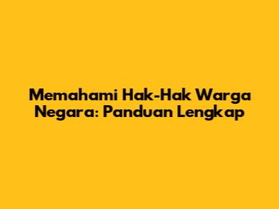 Memahami Hak-Hak Warga Negara: Panduan Lengkap