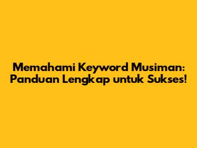 Memahami Keyword Musiman: Panduan Lengkap untuk Sukses!