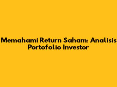 Memahami Return Saham: Analisis Portofolio Investor