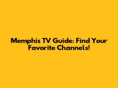 Memphis TV Guide: Find Your Favorite Channels!