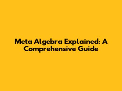 Meta Algebra Explained: A Comprehensive Guide