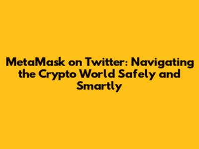 MetaMask on Twitter: Navigating the Crypto World Safely and Smartly