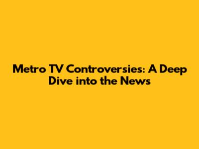 Metro TV Controversies: A Deep Dive into the News