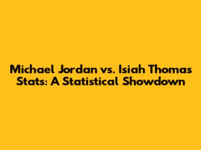 Michael Jordan vs. Isiah Thomas Stats: A Statistical Showdown