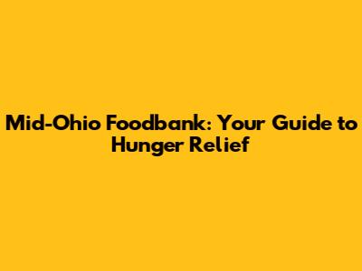 Mid-Ohio Foodbank: Your Guide to Hunger Relief