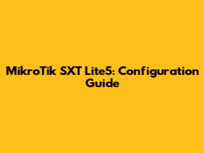 MikroTik SXT Lite5: Configuration Guide