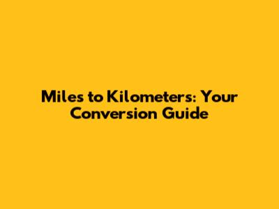 Miles to Kilometers: Your Conversion Guide