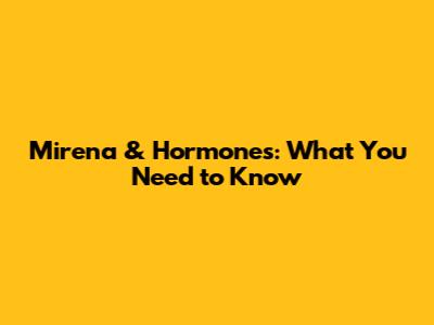Mirena & Hormones: What You Need to Know