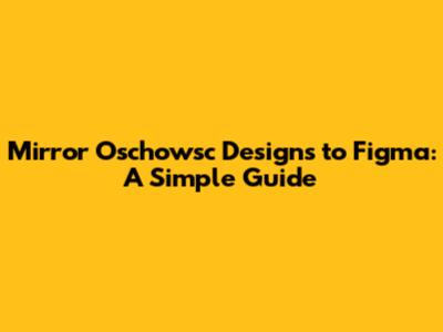 Mirror Oschowsc Designs to Figma: A Simple Guide