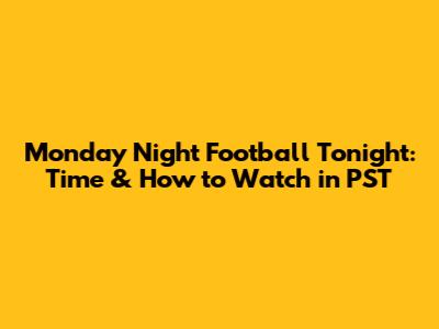 Monday Night Football Tonight: Time & How to Watch in PST