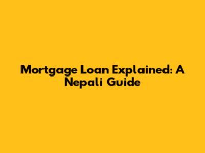 Mortgage Loan Explained: A Nepali Guide