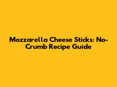 Mozzarella Cheese Sticks: No-Crumb Recipe Guide