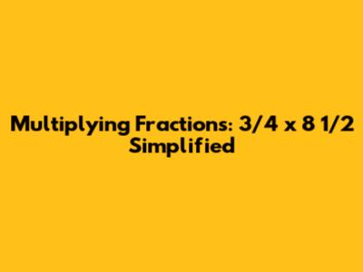 Multiplying Fractions: 3/4 x 8 1/2 Simplified