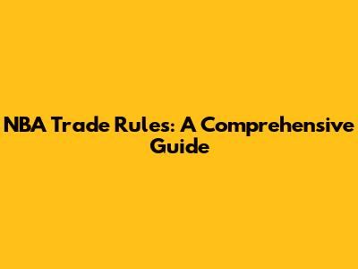 NBA Trade Rules: A Comprehensive Guide