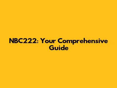 NBC222: Your Comprehensive Guide