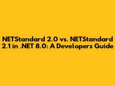 NETStandard 2.0 vs. NETStandard 2.1 in .NET 8.0: A Developer's Guide