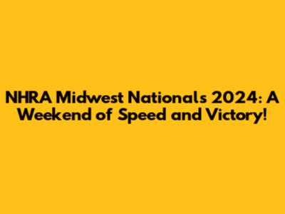 NHRA Midwest Nationals 2024: A Weekend of Speed and Victory!