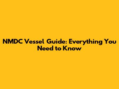 NMDC Vessel Guide: Everything You Need to Know