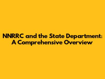 NNRRC and the State Department: A Comprehensive Overview