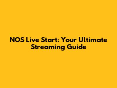 NOS Live Start: Your Ultimate Streaming Guide