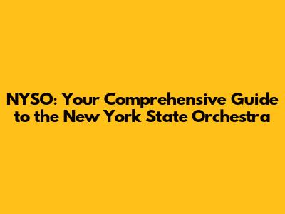 NYSO: Your Comprehensive Guide to the New York State Orchestra
