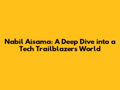 Nabil Aisama: A Deep Dive into a Tech Trailblazer's World