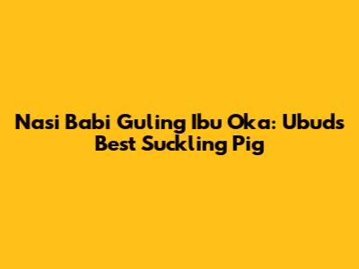 Nasi Babi Guling Ibu Oka: Ubud's Best Suckling Pig