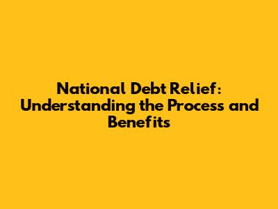 National Debt Relief: Understanding the Process and Benefits