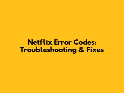 Netflix Error Codes: Troubleshooting & Fixes