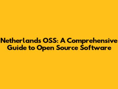 Netherlands OSS: A Comprehensive Guide to Open Source Software