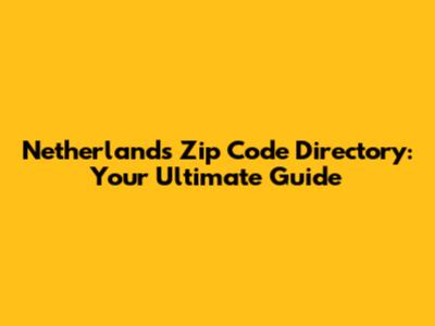 Netherlands Zip Code Directory: Your Ultimate Guide