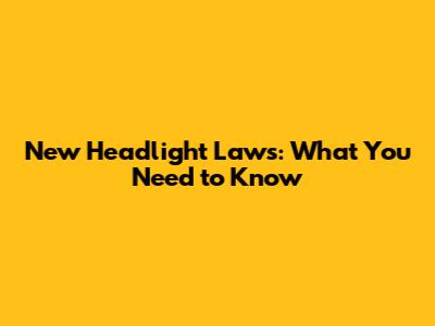 New Headlight Laws: What You Need to Know