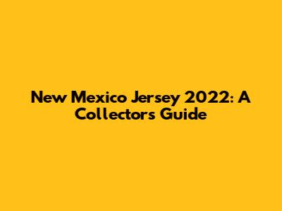 New Mexico Jersey 2022: A Collector's Guide