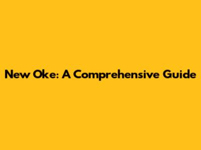 New Oke: A Comprehensive Guide
