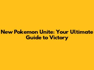 New Pokemon Unite: Your Ultimate Guide to Victory