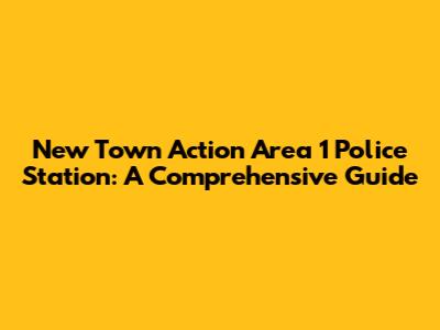 New Town Action Area 1 Police Station: A Comprehensive Guide