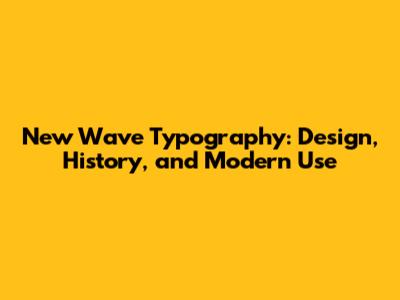 New Wave Typography: Design, History, and Modern Use