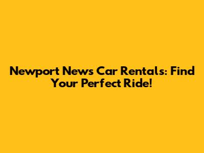 Newport News Car Rentals: Find Your Perfect Ride!