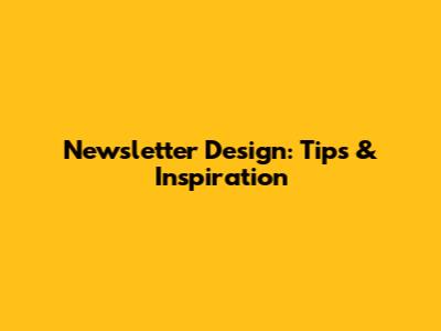 Newsletter Design: Tips & Inspiration