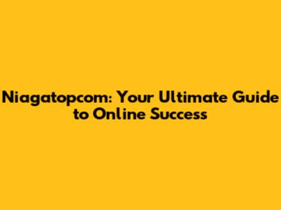 Niagatopcom: Your Ultimate Guide to Online Success