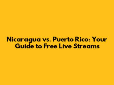 Nicaragua vs. Puerto Rico: Your Guide to Free Live Streams