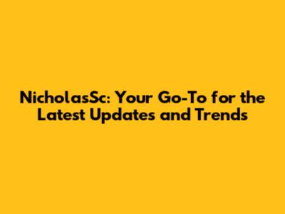 NicholasSc: Your Go-To for the Latest Updates and Trends