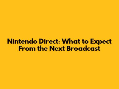 Nintendo Direct: What to Expect From the Next Broadcast