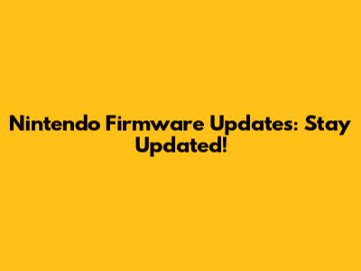 Nintendo Firmware Updates: Stay Updated!