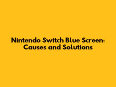 Nintendo Switch Blue Screen: Causes and Solutions