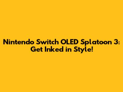 Nintendo Switch OLED Splatoon 3: Get Inked in Style!