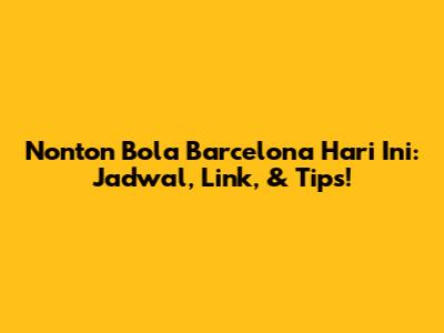 Nonton Bola Barcelona Hari Ini: Jadwal, Link, & Tips!