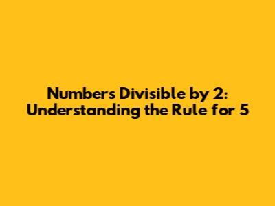 Numbers Divisible by 2: Understanding the Rule for 5_