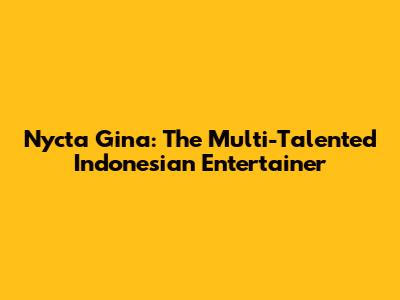 Nycta Gina: The Multi-Talented Indonesian Entertainer